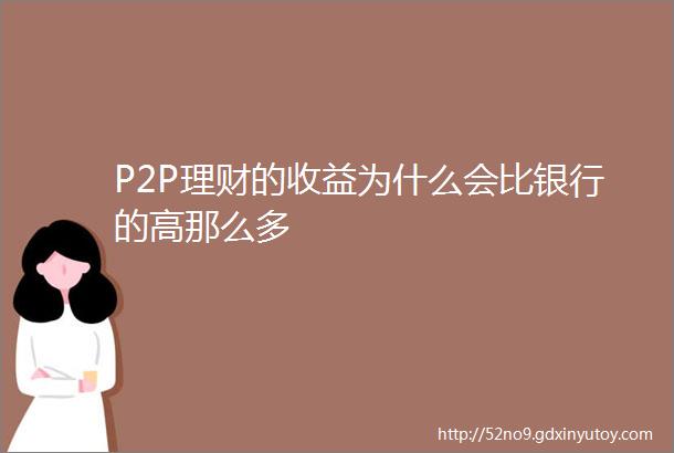 P2P理财的收益为什么会比银行的高那么多