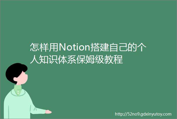 怎样用Notion搭建自己的个人知识体系保姆级教程