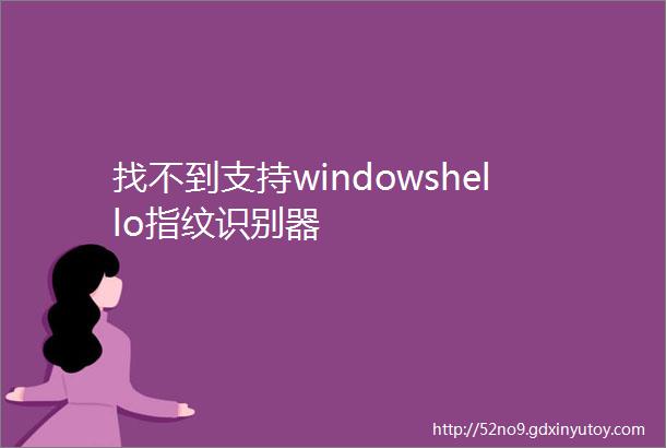 找不到支持windowshello指纹识别器