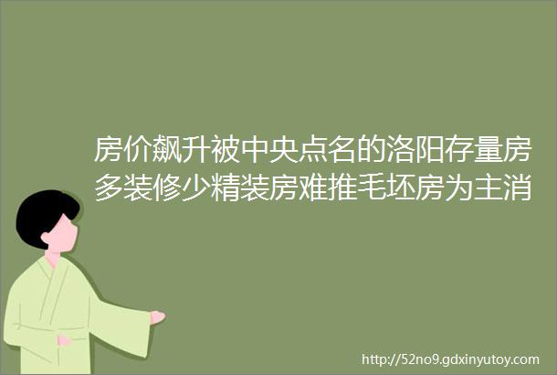 房价飙升被中央点名的洛阳存量房多装修少精装房难推毛坯房为主消费者喜欢半包