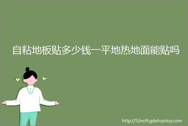 自粘地板贴多少钱一平地热地面能贴吗