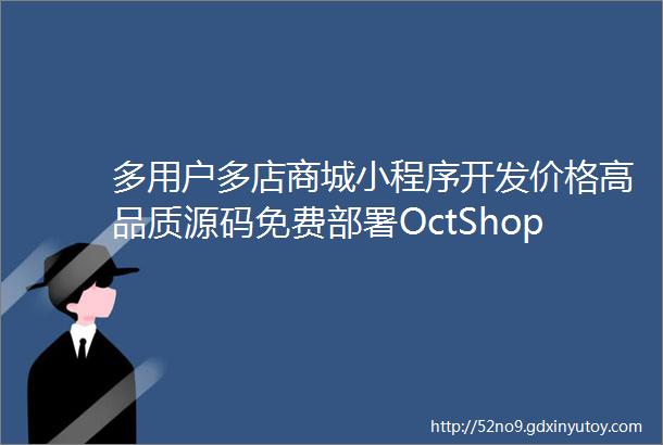 多用户多店商城小程序开发价格高品质源码免费部署OctShop