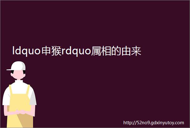 ldquo申猴rdquo属相的由来