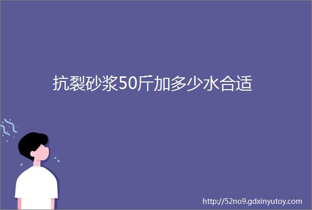 抗裂砂浆50斤加多少水合适