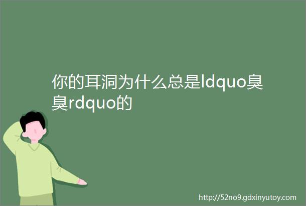 你的耳洞为什么总是ldquo臭臭rdquo的