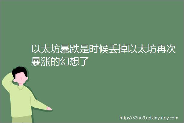 以太坊暴跌是时候丢掉以太坊再次暴涨的幻想了